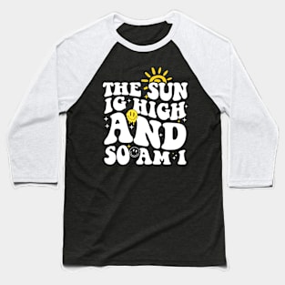 The sun is high and so am I Baseball T-Shirt